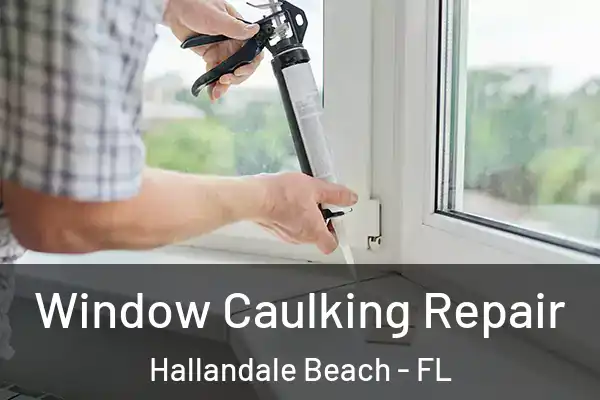 Window Caulking Repair Hallandale Beach - FL